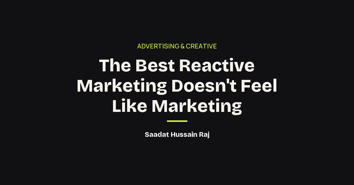 Advertising & Creative: The Best Reactive Marketing Doesn't Feel Like Marketing